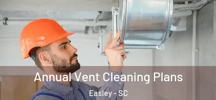 Annual Vent Cleaning Plans Easley - SC