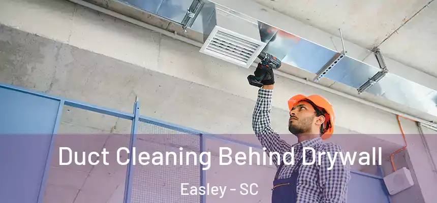  Duct Cleaning Behind Drywall Easley - SC