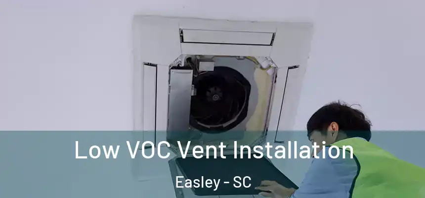  Low VOC Vent Installation Easley - SC