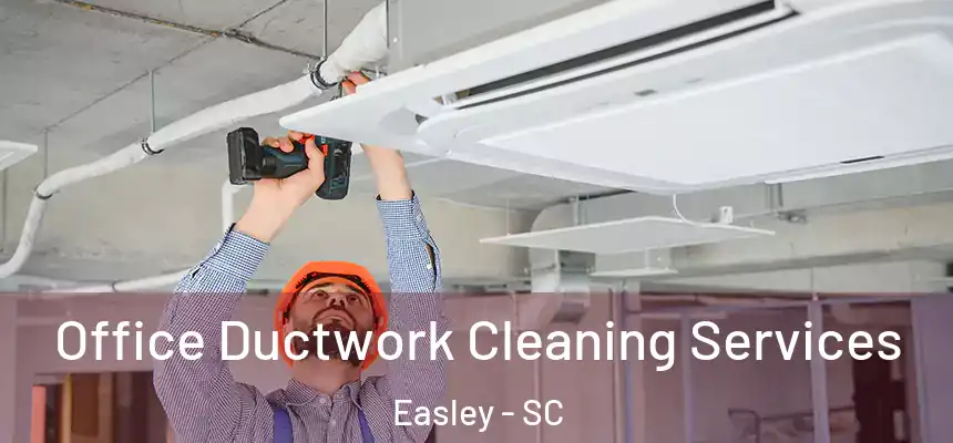 Office Ductwork Cleaning Services Easley - SC