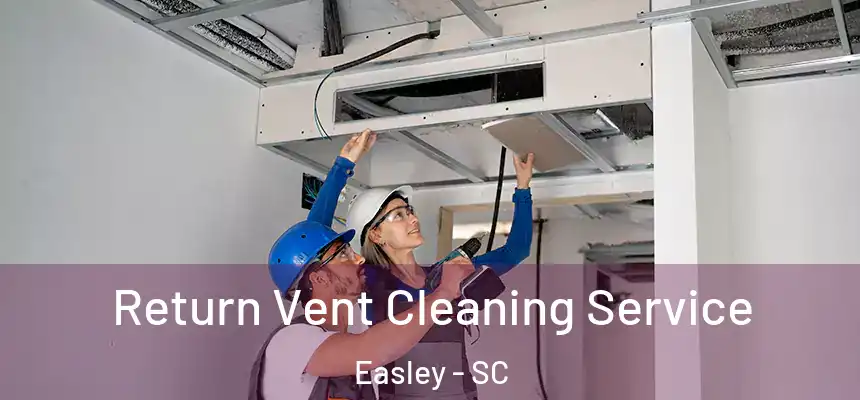  Return Vent Cleaning Service Easley - SC