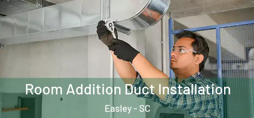 Room Addition Duct Installation Easley - SC